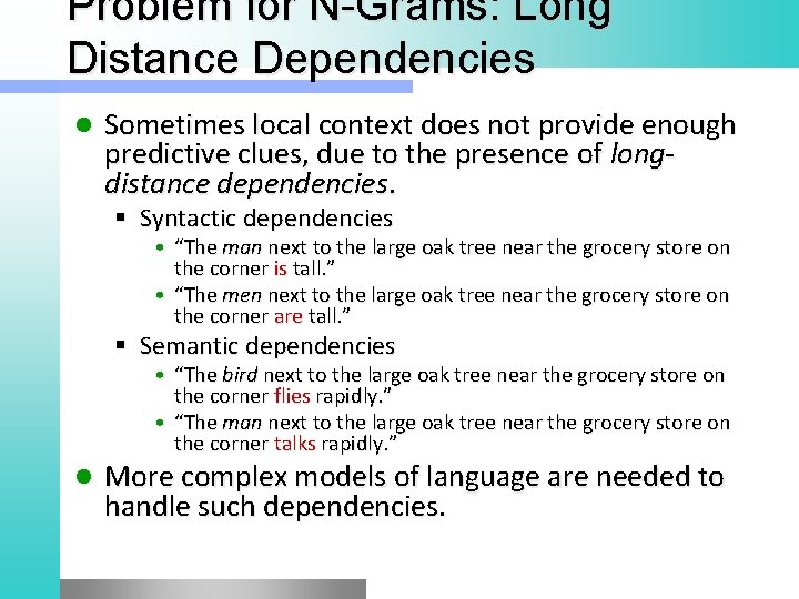 Problem for N Grams: Long Distance Dependencies l Sometimes local context does not provide