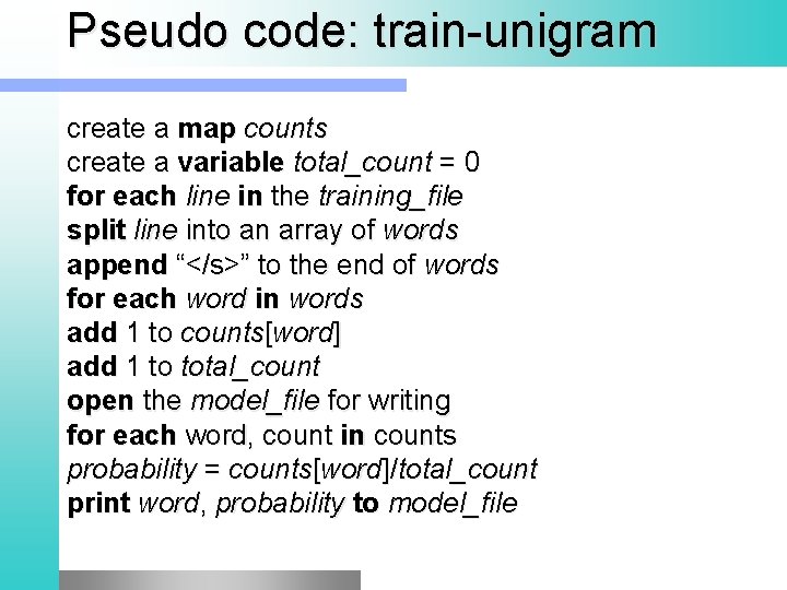 Pseudo code: train unigram create a map counts create a variable total_count = 0