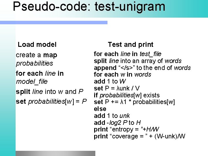 Pseudo code: test unigram Load model create a map probabilities for each line in