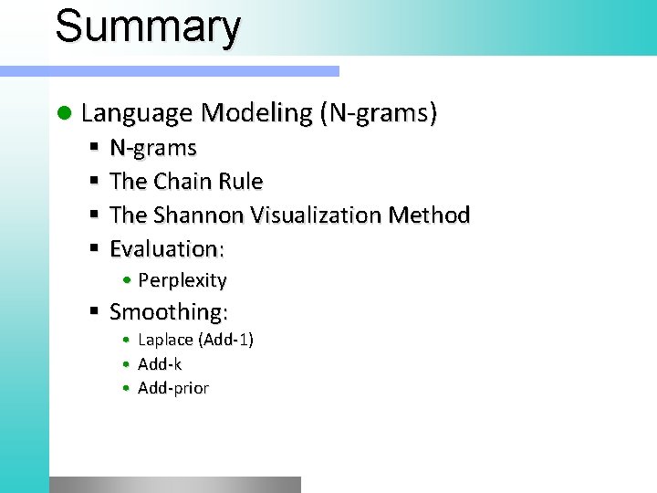 Summary l Language Modeling (N-grams) N-grams The Chain Rule The Shannon Visualization Method Evaluation: