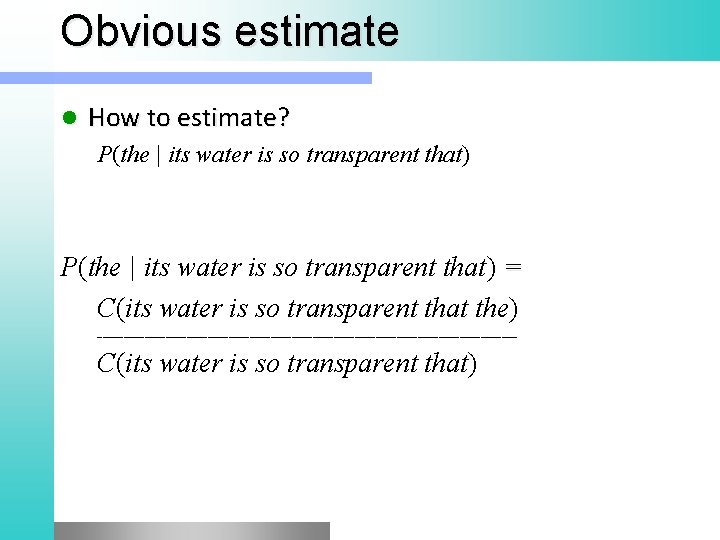 Obvious estimate l How to estimate? P(the | its water is so transparent that)