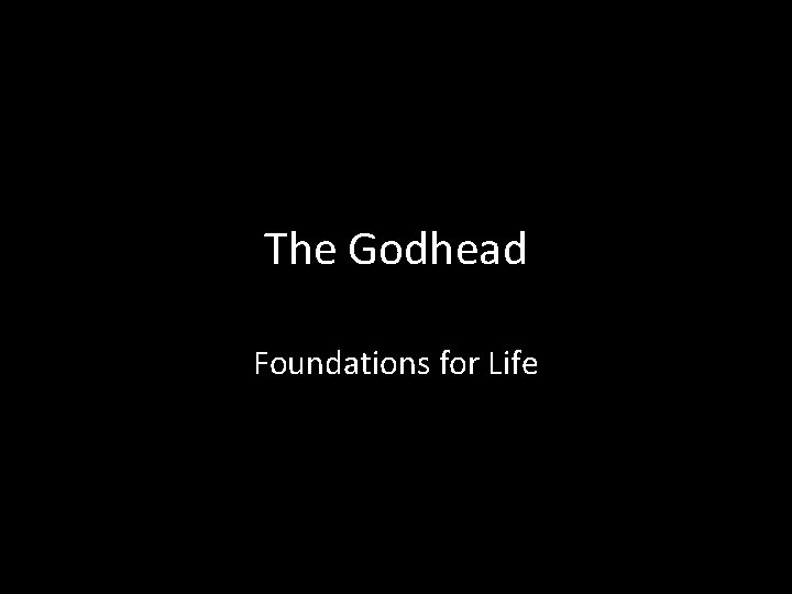 The Godhead Foundations for Life 
