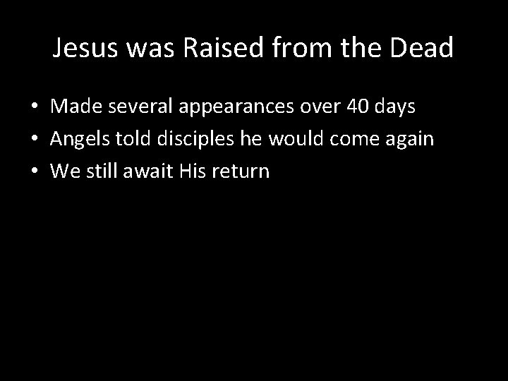 Jesus was Raised from the Dead • Made several appearances over 40 days •