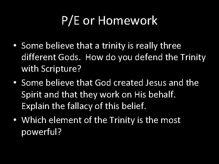 P/E or Homework • Some believe that a trinity is really three different Gods.