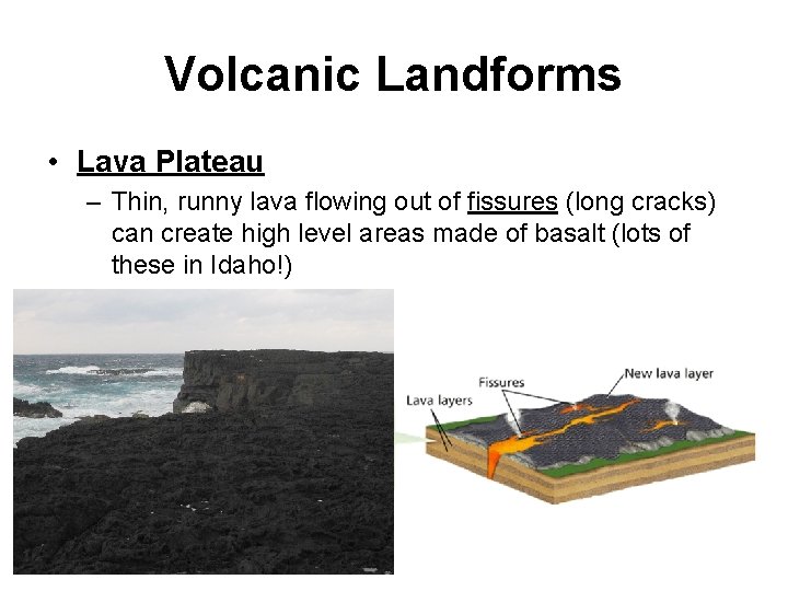 Volcanic Landforms • Lava Plateau – Thin, runny lava flowing out of fissures (long