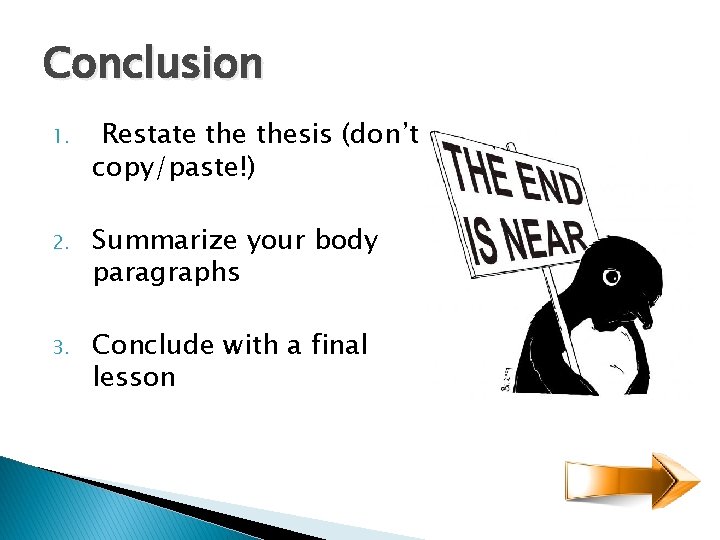 Conclusion 1. Restate thesis (don’t copy/paste!) 2. Summarize your body paragraphs 3. Conclude with