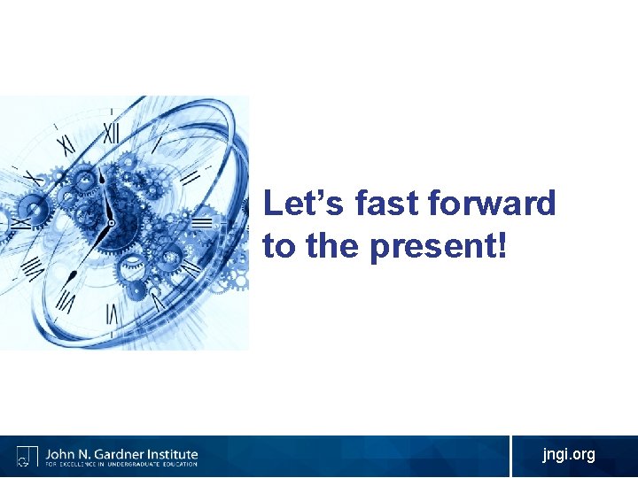 Let’s fast forward to the present! jngi. org 