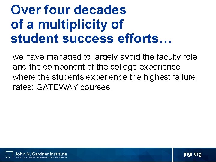 Over four decades of a multiplicity of student success efforts… we have managed to