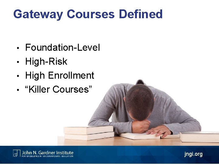 Gateway Courses Defined Foundation-Level • High-Risk • High Enrollment • “Killer Courses” • jngi.