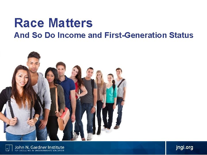 Race Matters And So Do Income and First-Generation Status jngi. org 