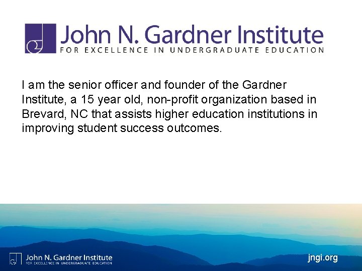 I am the senior officer and founder of the Gardner Institute, a 15 year