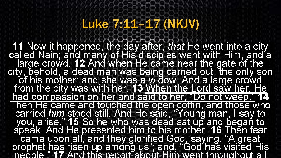 Luke 7: 11– 17 (NKJV) 11 Now it happened, the day after, that He