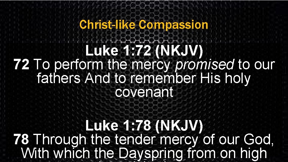 Christ-like Compassion Luke 1: 72 (NKJV) 72 To perform the mercy promised to our