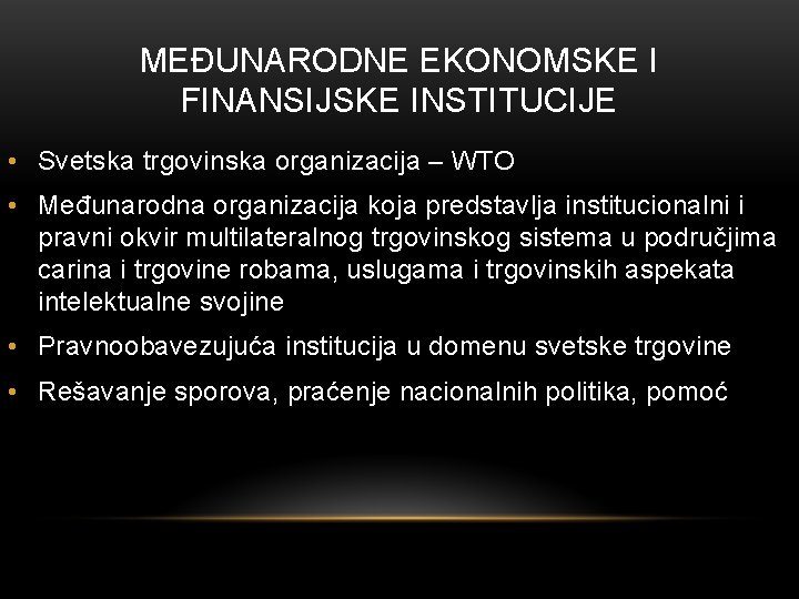 MEĐUNARODNE EKONOMSKE I FINANSIJSKE INSTITUCIJE • Svetska trgovinska organizacija – WTO • Međunarodna organizacija