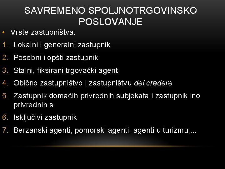 SAVREMENO SPOLJNOTRGOVINSKO POSLOVANJE • Vrste zastupništva: 1. Lokalni i generalni zastupnik 2. Posebni i