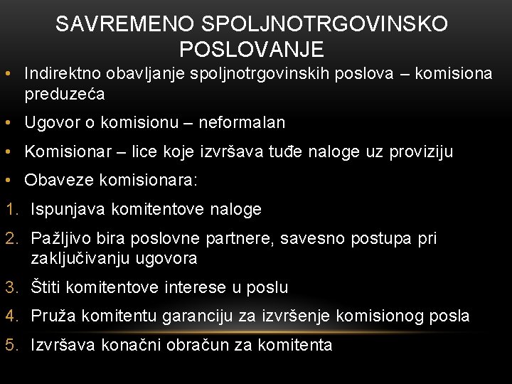 SAVREMENO SPOLJNOTRGOVINSKO POSLOVANJE • Indirektno obavljanje spoljnotrgovinskih poslova – komisiona preduzeća • Ugovor o