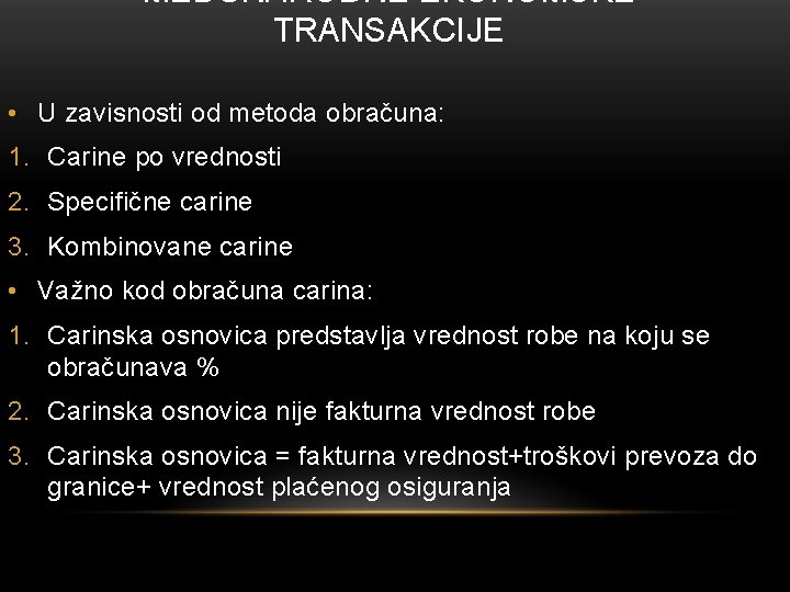 MEĐUNARODNE EKONOMSKE TRANSAKCIJE • U zavisnosti od metoda obračuna: 1. Carine po vrednosti 2.