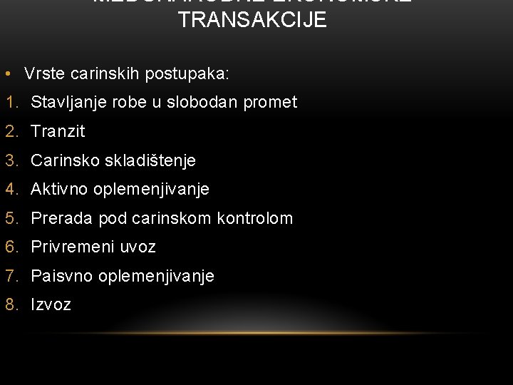 MEĐUNARODNE EKONOMSKE TRANSAKCIJE • Vrste carinskih postupaka: 1. Stavljanje robe u slobodan promet 2.