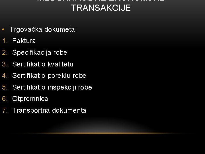 MEĐUNARODNE EKONOMSKE TRANSAKCIJE • Trgovačka dokumeta: 1. Faktura 2. Specifikacija robe 3. Sertifikat o