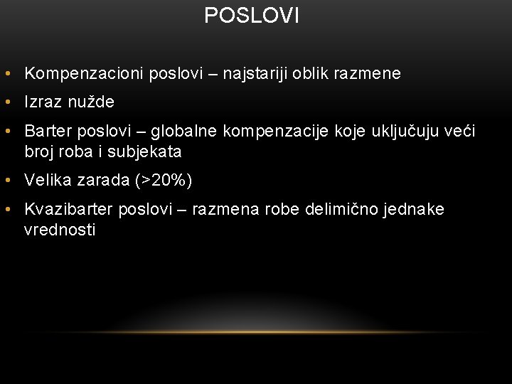 POSLOVI • Kompenzacioni poslovi – najstariji oblik razmene • Izraz nužde • Barter poslovi