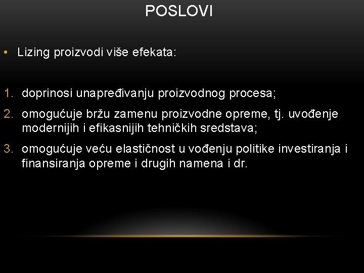 POSLOVI • Lizing proizvodi više efekata: 1. doprinosi unapređivanju proizvodnog procesa; 2. omogućuje bržu