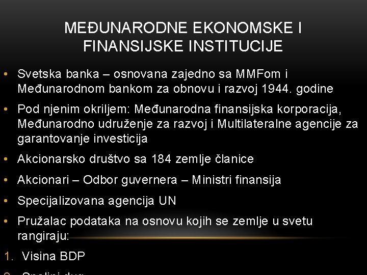 MEĐUNARODNE EKONOMSKE I FINANSIJSKE INSTITUCIJE • Svetska banka – osnovana zajedno sa MMFom i