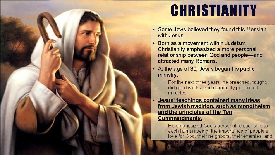 CHRISTIANITY • Some Jews believed they found this Messiah with Jesus. • Born as