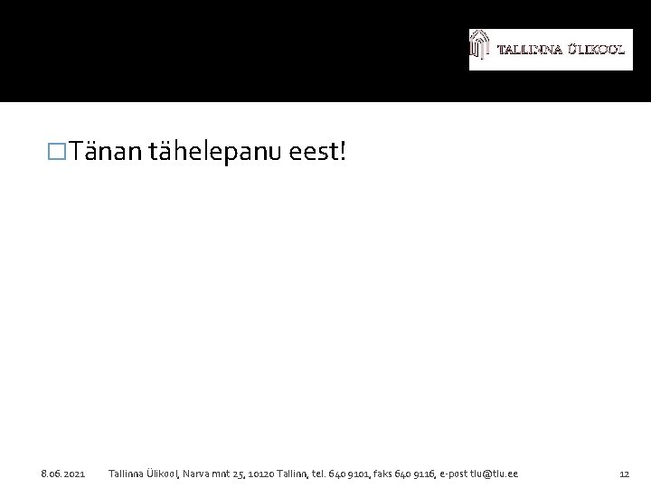 �Tänan tähelepanu eest! 8. 06. 2021 Tallinna Ülikool, Narva mnt 25, 10120 Tallinn, tel.