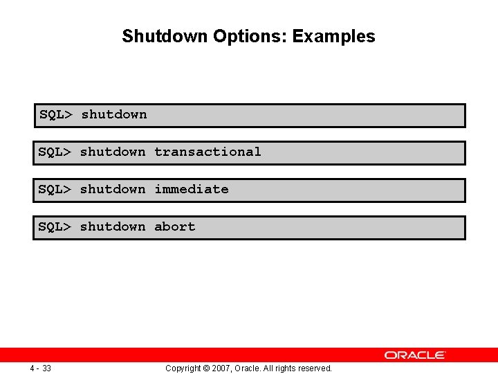 Shutdown Options: Examples SQL> shutdown transactional SQL> shutdown immediate SQL> shutdown abort 4 -