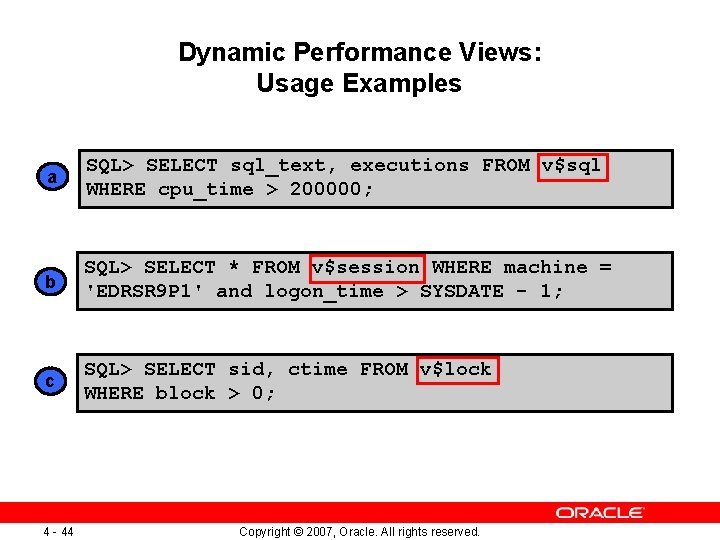 Dynamic Performance Views: Usage Examples a SQL> SELECT sql_text, executions FROM v$sql WHERE cpu_time