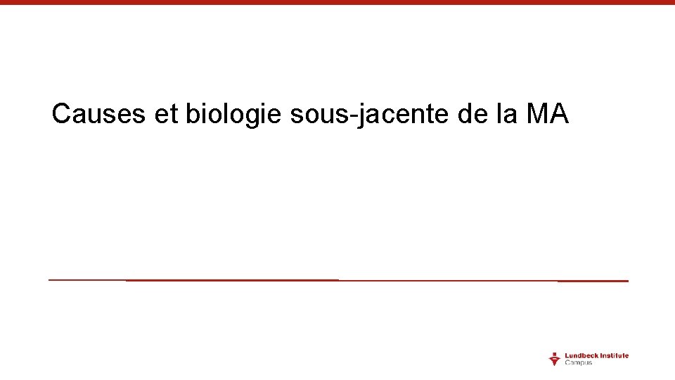 Causes et biologie sous-jacente de la MA 