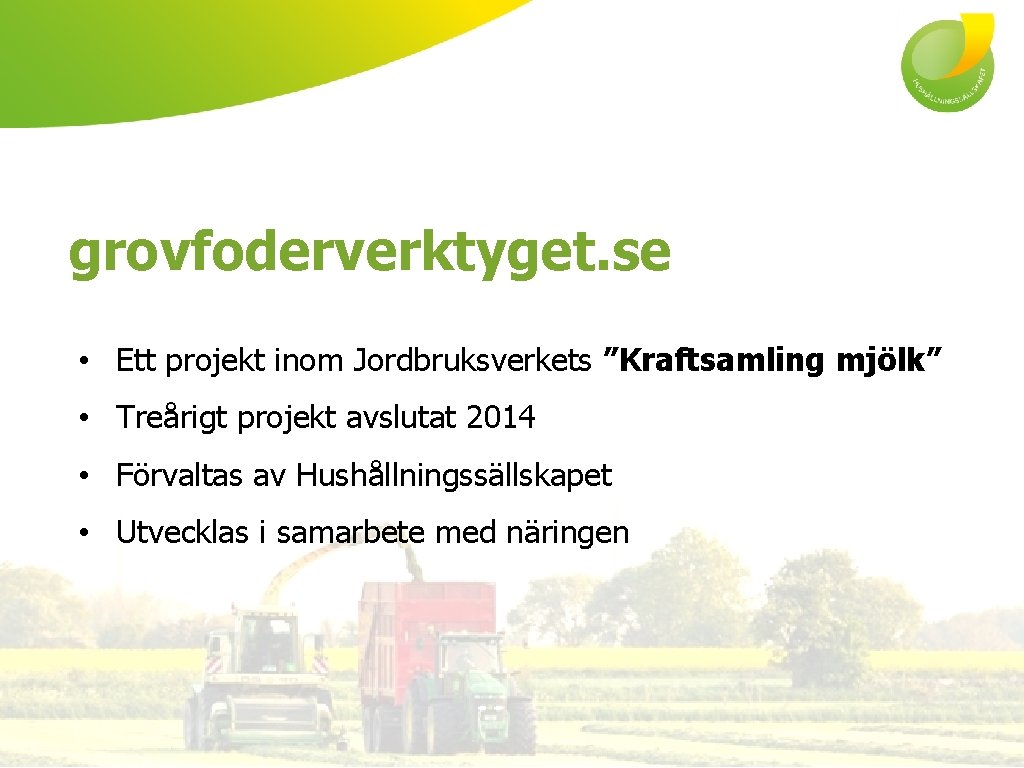 grovfoderverktyget. se • Ett projekt inom Jordbruksverkets ”Kraftsamling mjölk” • Treårigt projekt avslutat 2014