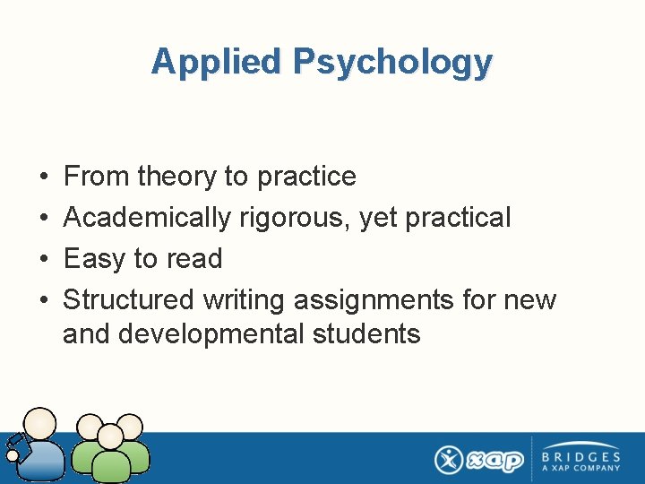 Applied Psychology • • From theory to practice Academically rigorous, yet practical Easy to