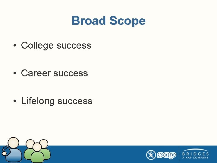 Broad Scope • College success • Career success • Lifelong success 