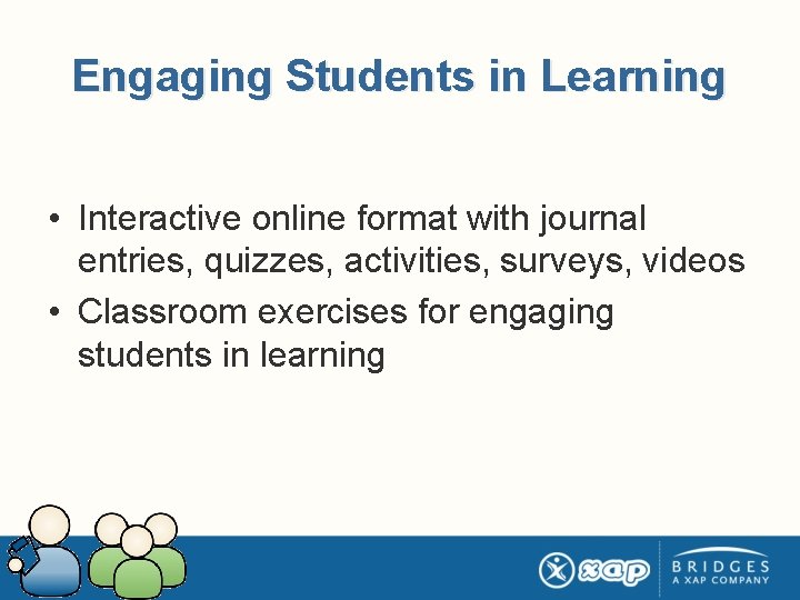 Engaging Students in Learning • Interactive online format with journal entries, quizzes, activities, surveys,