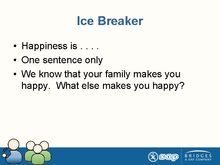 Ice Breaker • Happiness is. . • One sentence only • We know that