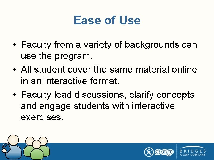 Ease of Use • Faculty from a variety of backgrounds can use the program.