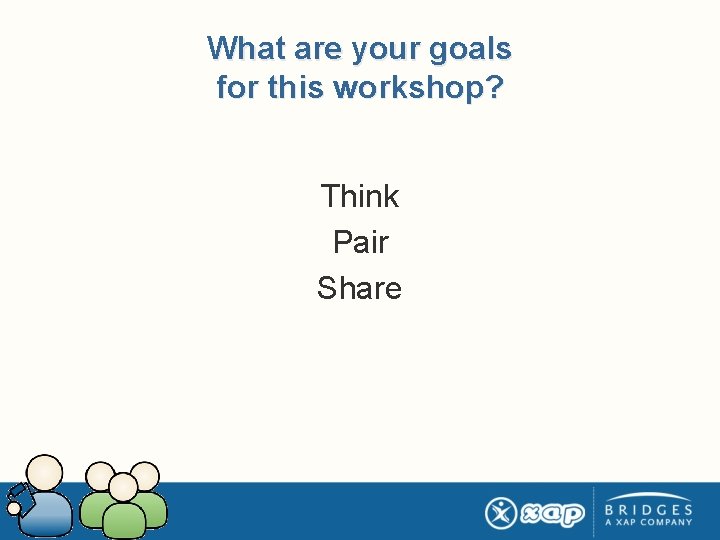 What are your goals for this workshop? Think Pair Share 