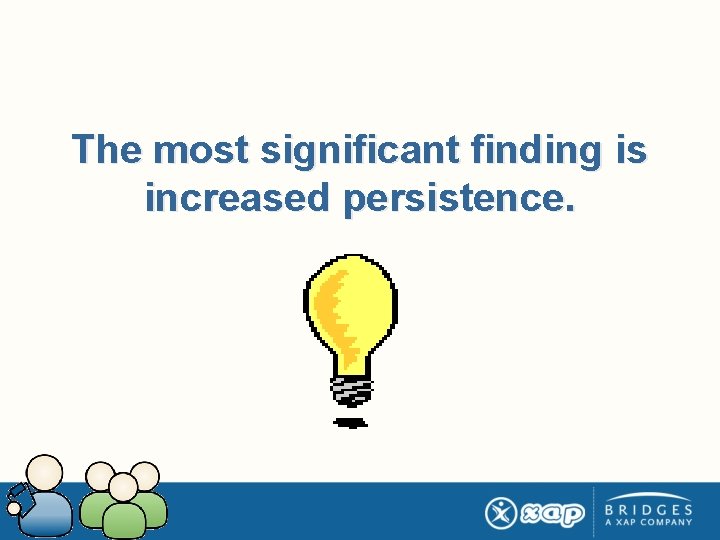 The most significant finding is increased persistence. 