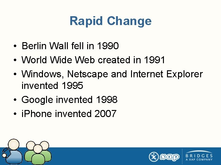 Rapid Change • Berlin Wall fell in 1990 • World Wide Web created in