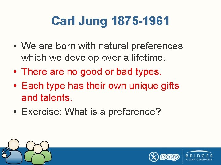 Carl Jung 1875 -1961 • We are born with natural preferences which we develop