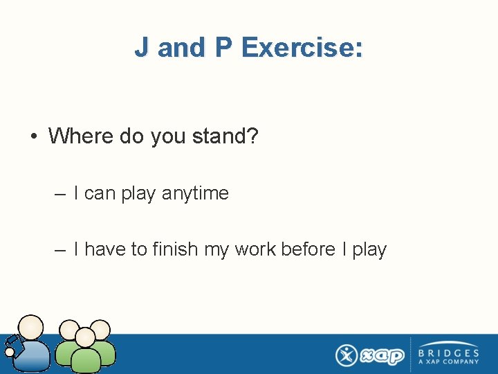 J and P Exercise: • Where do you stand? – I can play anytime