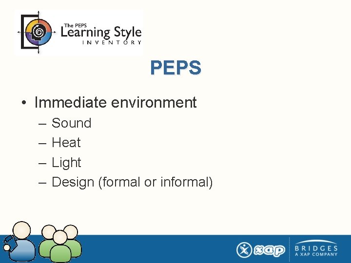 PEPS • Immediate environment – – Sound Heat Light Design (formal or informal) 