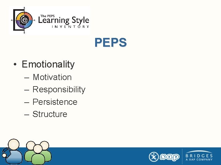 PEPS • Emotionality – – Motivation Responsibility Persistence Structure 
