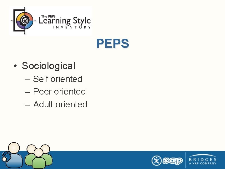 PEPS • Sociological – Self oriented – Peer oriented – Adult oriented 