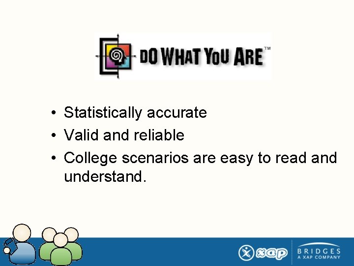  • Statistically accurate • Valid and reliable • College scenarios are easy to