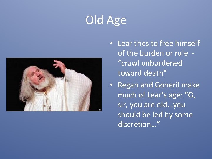 Old Age • Lear tries to free himself of the burden or rule “crawl