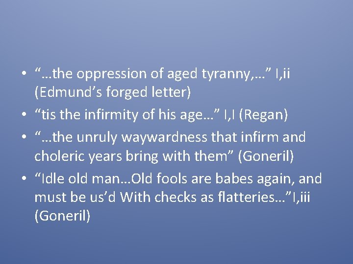  • “…the oppression of aged tyranny, …” I, ii (Edmund’s forged letter) •