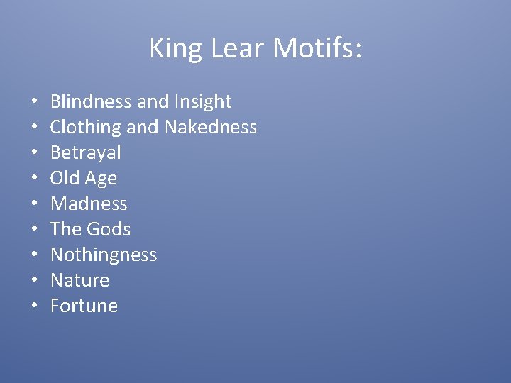 King Lear Motifs: • • • Blindness and Insight Clothing and Nakedness Betrayal Old