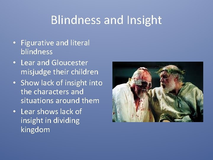Blindness and Insight • Figurative and literal blindness • Lear and Gloucester misjudge their